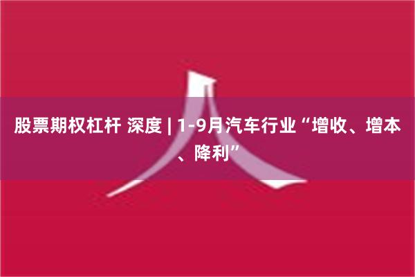 股票期权杠杆 深度 | 1-9月汽车行业“增收、增本、降利”