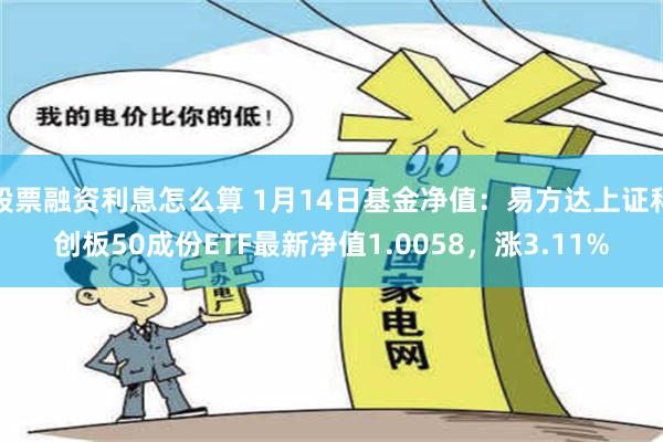 股票融资利息怎么算 1月14日基金净值：易方达上证科创板50