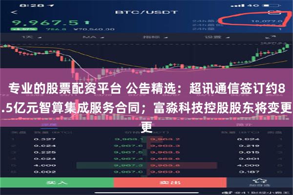 专业的股票配资平台 公告精选：超讯通信签订约8.5亿元智算集