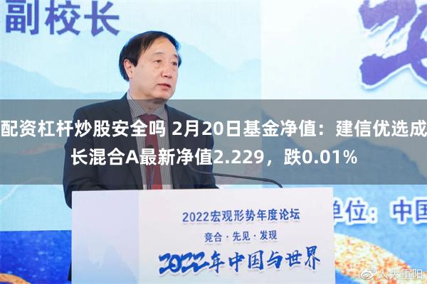 配资杠杆炒股安全吗 2月20日基金净值：建信优选成长混合A最